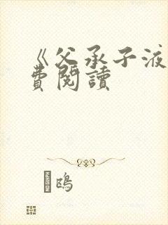 《父承子液》免费阅读