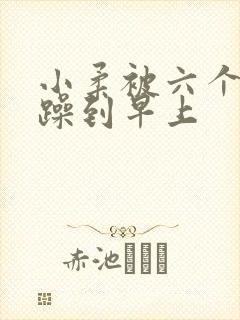 小柔被六个男人躁到早上