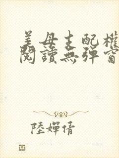 美母支配权全文阅读无弹窗笔趣阁