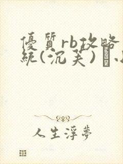 优质rb攻略系统(沉芙) 寀小花