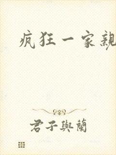 疯狂一家亲全文