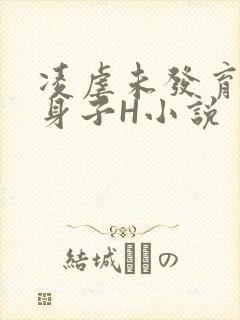 凌虐未发育的小身子H小说