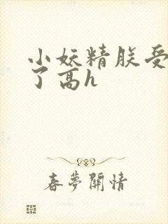 小妖精朕受不了了高h