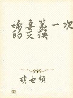 娇妻第一次真实的交换