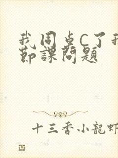 我同桌C了我一节课问题