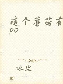 这个蘑菇有点大po