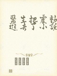 医生把震动器放进去了小说