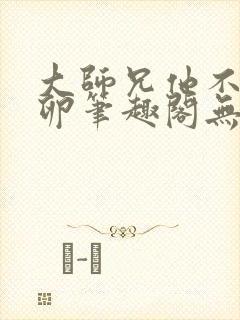 大师兄他不停产卵笔趣阁无弹窗