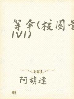 等伞(校园骨科1V1)