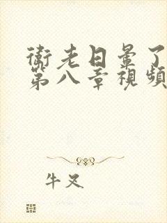 卫老日晕了淑蓉第八章视频