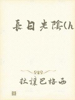 长日光阴(h)