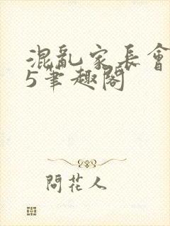 混乱家长会1―5笔趣阁