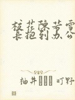 校花陈若雪被校长抱到办公室