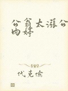 公翁太涨公欲息肉婷