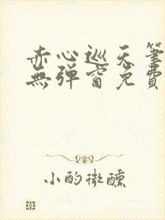 赤心巡天笔趣阁无弹窗免费阅读