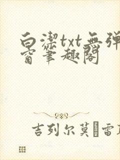 白洁txt无弹窗笔趣阁