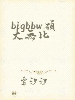 bigbbw硕大无比