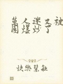 万人迷又被主角团爆炒了