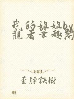 我的姐姐by旁观者笔趣阁免费阅读全文无弹窗