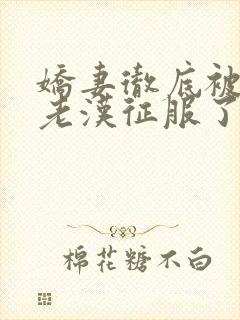 娇妻彻底被门卫老汉征服了