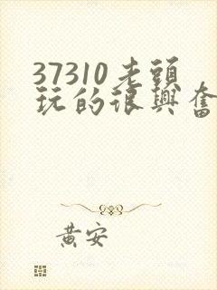 37310老头玩的很兴奋