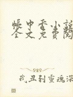 帐中香小说在线全文免费阅读无弹窗