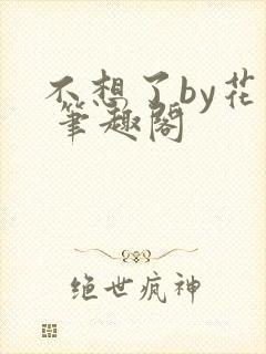 不想了by花卷 笔趣阁