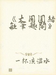 《大团圆结2高敏笔趣阁》