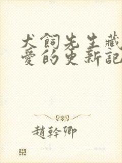 犬饲先生藏不住爱的更新记录