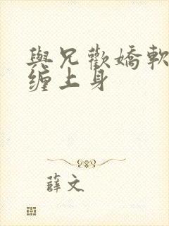 与兄欢娇软嫡女缠上身