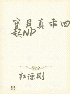 宝贝真乖四人一起NP