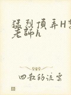 猛烈顶弄H禁欲老师h