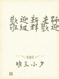 欢迎新老师加入班级群欢迎词