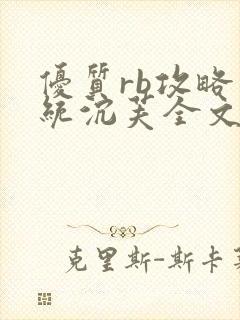 优质rb攻略系统沉芙全文免费阅读在