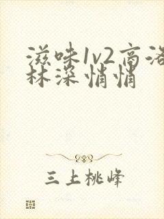 滋味1v2商洛林深悄悄