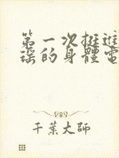 第一次挺进苏雨瑶的身体电影