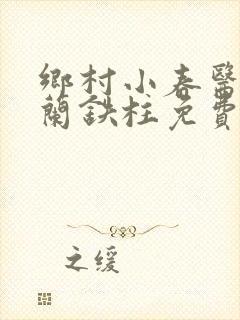 乡村小春医王淑兰铁柱免费阅读全文