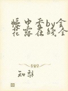 帐中香by金银花露在线全文免费阅读