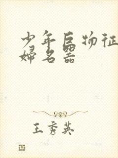 少年巨物征服美妇名器