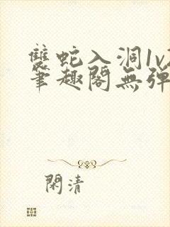 双蛇入洞1v2笔趣阁无弹窗