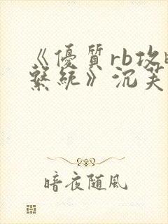 《优质rb攻略系统》沉芙