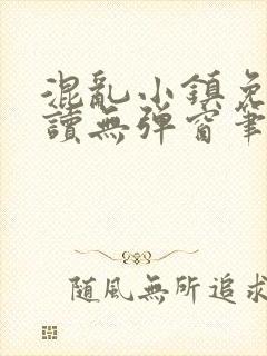 混乱小镇免费阅读无弹窗笔趣阁