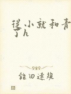 从小就和青梅做了h