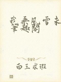 我乘风雪未删减笔趣阁