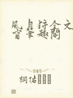 风月狩全文无弹窗笔趣阁