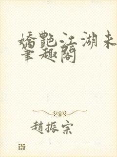 娇艳江湖未删节笔趣阁