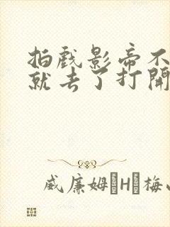 拍戏影帝不小心就去了打开暗扣