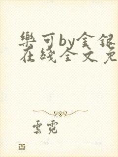 乐可by金银花在线全文免费阅读