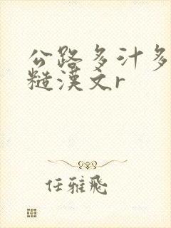 公路多汁多肉的糙汉文r