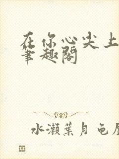 在你心尖上起舞笔趣阁